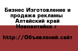 Бизнес Изготовление и продажа рекламы. Алтайский край,Новоалтайск г.